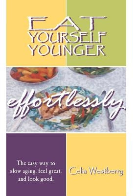 Eat Yourself Younger Effortlessly: The easy way to slow aging, feel great, and look good. by Westberry, Cecelia