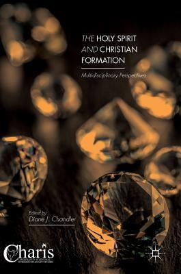 The Holy Spirit and Christian Formation: Multidisciplinary Perspectives by Chandler, Diane J.