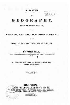 A system of geography, popular and scientific, or A physical, political, and statistical account of the world and its various divisions by Bell, James