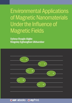 Environmental Applications of Magnetic Nanomaterials Under the Influence of Magnetic Fields by Ukhurebor, Kingsley Eghonghon
