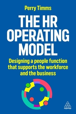 The HR Operating Model: Designing a People Function That Supports the Workforce and the Business by Timms, Perry