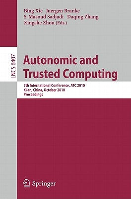 Autonomic and Trusted Computing: 7th International Conference, ATC 2010, Xi'an, China, October 26-29, 2010, Proceedings by Xie, Bing