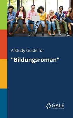 A Study Guide for Bildungsroman by Gale, Cengage Learning