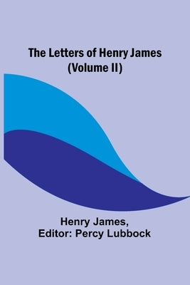 The Letters of Henry James (volume II) by James, Henry