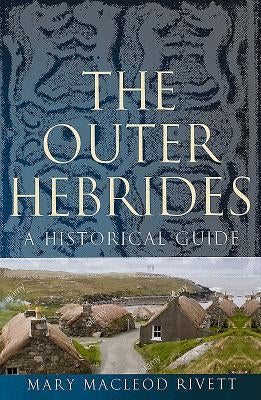 The Outer Hebrides: A Historical Guide by MacLeod Rivett, Mary