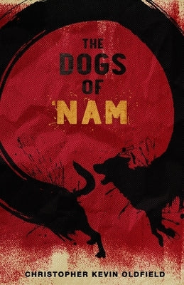 The Dogs of Nam: Stories from the Road and Lessons Learned Abroad by Oldfield, Christopher Kevin