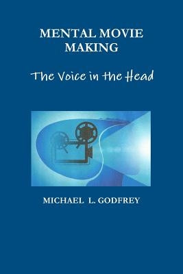 MENTAL MOVIE MAKING - The Voice in the Head by Godfrey, Michael