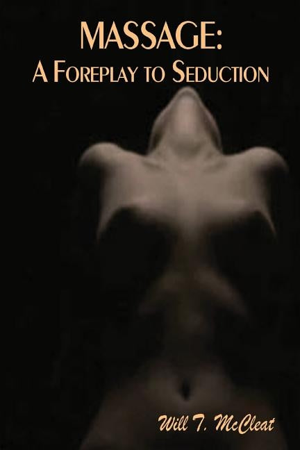 Massage: A Foreplay to Seduction: Erotika of Erotic Stories from ChangMei by McCleat, Will T.