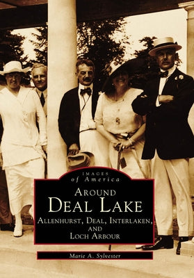 Around Deal Lake: Allenhurst, Deal, Interlaken, and Loch Arbour by Sylvester, Marie A.