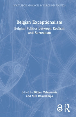 Belgian Exceptionalism: Belgian Politics Between Realism and Surrealism by Caluwaerts, Didier