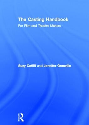 The Casting Handbook: For Film and Theatre Makers by Catliff, Suzy