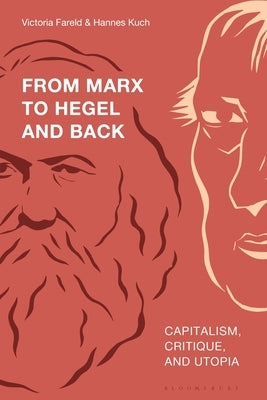 From Marx to Hegel and Back: Capitalism, Critique, and Utopia by Fareld, Victoria
