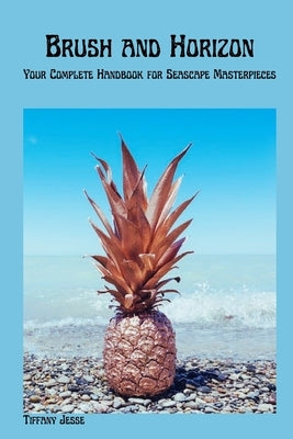 Brush and Horizon: Your Complete Handbook for Seascape Masterpieces by Jesse, Tiffany