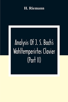 Analysis Of J. S. Bach'S Wohltemperirtes Clavier (Part Ii) by Riemann, H.