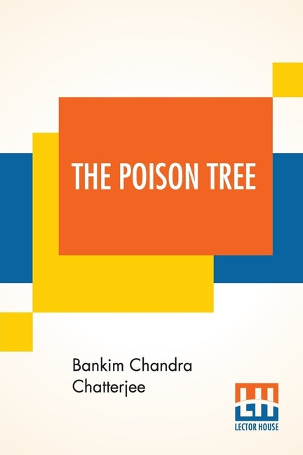 The Poison Tree: A Tale Of Hindu Life In Bengal Translated By Miriam S. Knight With A Preface By Edwin Arnold, C.S.I. by Chatterjee, Bankim Chandra