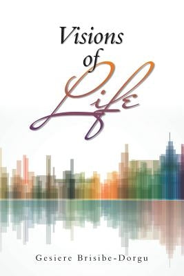 Visions of Life by Brisibe-Dorgu, Gesiere