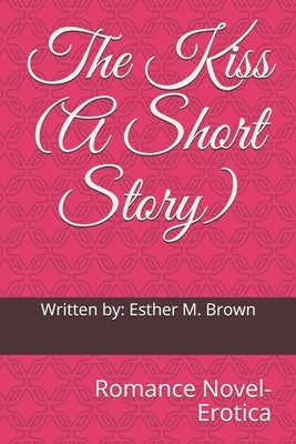 The Kiss (A Short Story): Romance Novel (Erotica) by Brown, Esther Marie