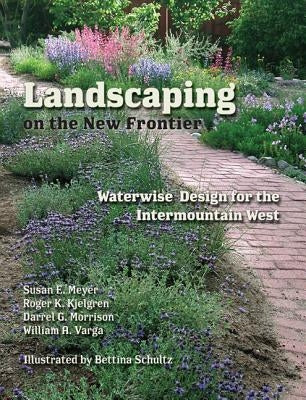 Landscaping on the New Frontier: Waterwise Design for the Intermountain West by Meyer, Susan E.