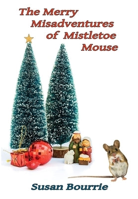 The Merry Misadventures of Mistletoe Mouse by Bourrie, Susan