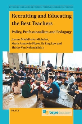 Recruiting and Educating the Best Teachers: Policy, Professionalism and Pedagogy by Madalinska-Michalak, Joanna