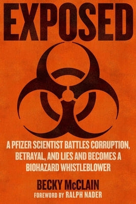 Exposed: A Pfizer Scientist Battles Corruption, Betrayal, and Lies and Becomes a Biohazard Whistleblower by McClain, Becky