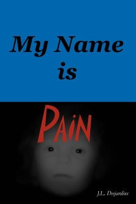 My Name Is Pain by Desjardins, J. L.