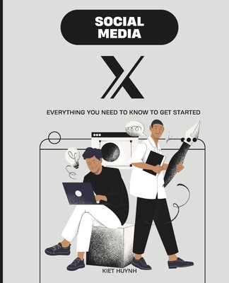Social Media X: Everything You Need to Know to Get Started by Huynh, Kiet