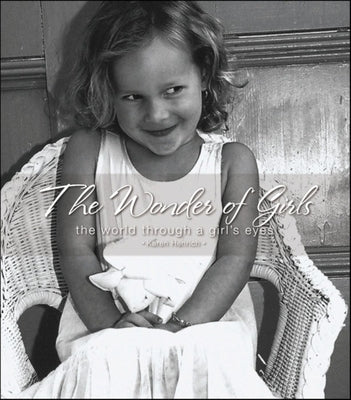 The Wonder of Girls: The World Through the Eyes of Girls by Henrich, Karen