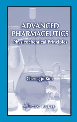 Advanced Pharmaceutics: Physicochemical Principles by Kim, Cherng-Ju