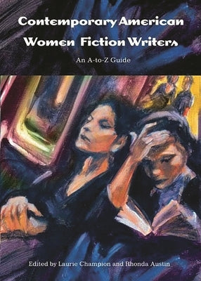 Contemporary American Women Fiction Writers: An A-To-Z Guide by Champion, Laurie