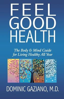 Feel Good Health: The Body & Mind Guide to Living Healthy All Year by Gaziano, Dominic