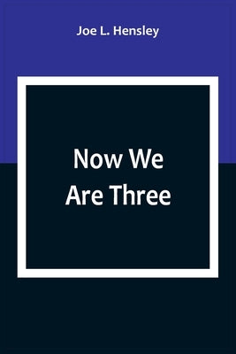 Now We Are Three by L. Hensley, Joe