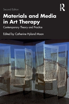 Materials and Media in Art Therapy: Contemporary Theory and Practice by Hyland Moon, Catherine