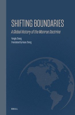 Shifting Boundaries: A Global History of the Monroe Doctrine by Zhang, Yongle
