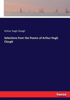 Selections from the Poems of Arthur Hugh Clough by Clough, Arthur Hugh