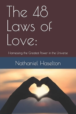 The 48 Laws of Love: Harnessing the Greatest Power in the Universe by Haselton, Nathaniel