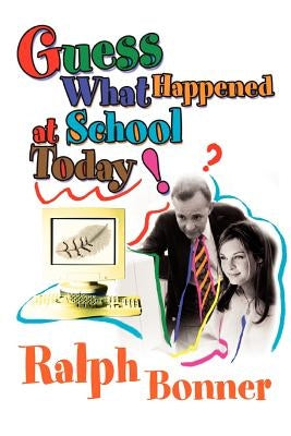 Guess What Happened at School Today! by Bonner, Ralph