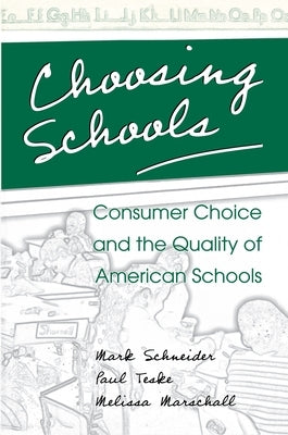 Choosing Schools: Consumer Choice and the Quality of American Schools by Schneider, Mark