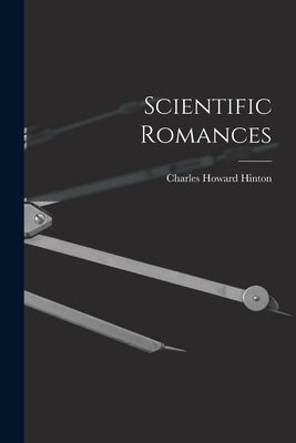 Scientific Romances by Hinton, Charles Howard