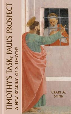 Timothy's Task, Paul's Prospect: A New Reading of 2 Timothy by Smith, Craig a.