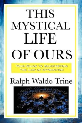This Mystical Life of Ours by Trine, Ralph Waldo