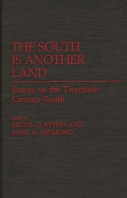 The South Is Another Land: Essays on the Twentieth-Century South by Clayton, Bruce