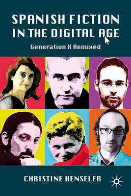 Spanish Fiction in the Digital Age: Generation X Remixed by Henseler, C.