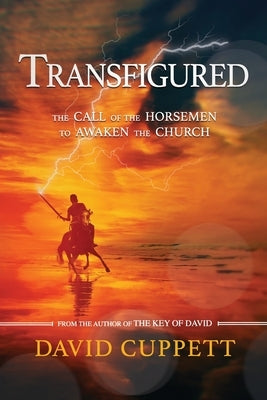 Transfigured: The Call of the Horsemen to Awaken the Church by Cuppett, David