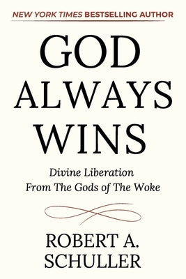 God Always Wins: Divine Liberation From the Gods of the Woke by Schuller, Robert A.