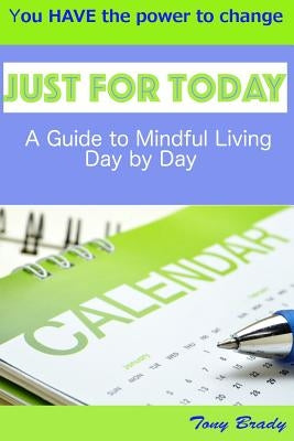 Just for Today: A Guide to Mindful Living Day by Day by Brady, Tony