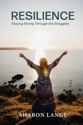 Resilience: Staying strong through the struggles by Lange, Sharon