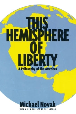 This Hemisphere of Liberty: A Philosophy of the Americas by Novak, Michael