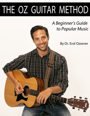 The Oz Guitar Method: A Beginner's Guide to Popular Music by Ozsever, Erol