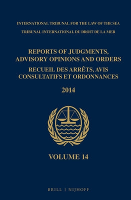 Reports of Judgments, Advisory Opinions and Orders / Recueil Des Arrêts, Avis Consultatifs Et Ordonnances, Volume 14 (2014) by Intl Tribunal for the Law of the Sea